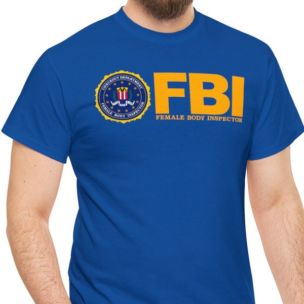 Female Body Inspector, FBI Funny T-shirt, Guy Gift, Provocative Guy Apparel, FBI Parody, Silly Edgy Humor, Brash Guy Comedy, Popculture