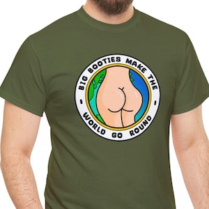 Big Booties Make The World Go Round, Funny Guy Shirt, Big Booty Lover, Funny Gift for Booty Lovers, Big Butt, Nice Ass Tshirt, Comedy Tshirt
