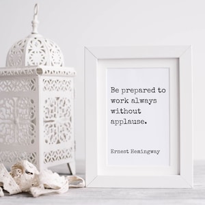 Printable Wall Art |  Ernest Hemingway Quote | Be Prepared to Work Always Without Applause | Literary Print