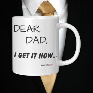 Dear Dad, I Get It Now..,Dad Gifts for Father&#39;s Day, Gifts for Dad, Sentimental Gifts for Dad, Happy Father&#39;s Day, Funny Dad Gifts, Mug Dad