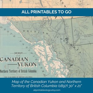 May include: A vintage map of the Canadian Yukon and Northern Territory of British Columbia, dated 1897. The map is in shades of blue and beige, with text that reads "ALL PRINTABLES TO GO" and "Map of the Canadian Yukon and Northern Territory of British Columbia (1897) 76cm x 53cm".