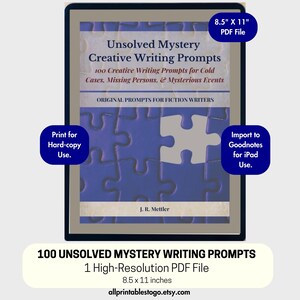 May include: A digital PDF file titled "Unsolved Mystery Creative Writing Prompts." The cover features a blue puzzle design with text that reads "100 Creative Writing Prompts for Cold Cases, Missing Persons, & Mysterious Events." The file is 8.5 x 11 inches.