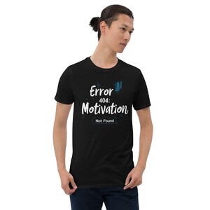 Error 404: Motivation Not Found T-Shirt - Funny Geek Graphic Tee - Casual Nerd Shirt