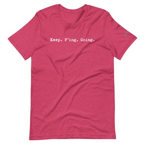 Keep. F'ing. Going. Unisex t-shirt