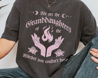 We are the Granddaughters of the Witches you Couldn't Burn Feminist Witchy Shirt for Activist Feminist Halloween Shirt Mystic Salem T-Shirt
