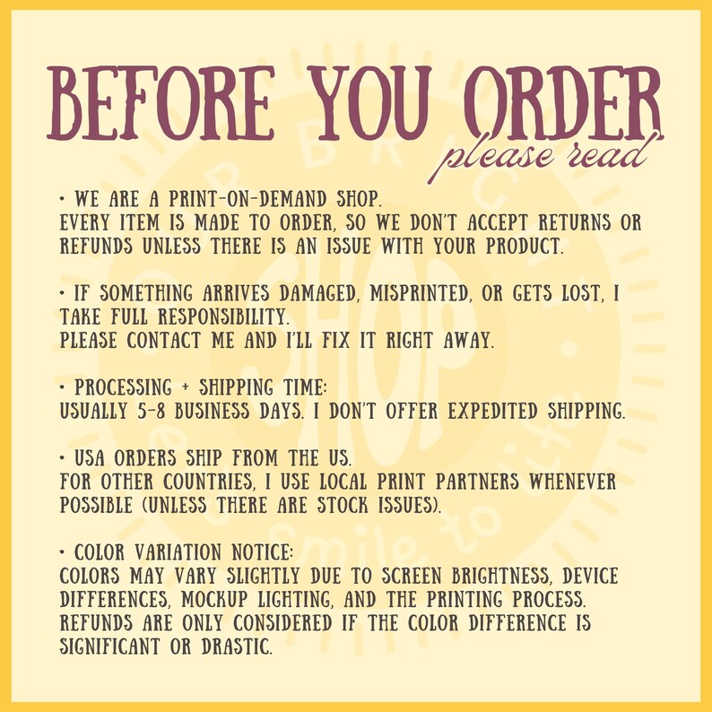 May include: A yellow background with text that reads "BEFORE YOU ORDER please read." The text explains the shop's policies on returns, damaged items, processing time, and color variations.