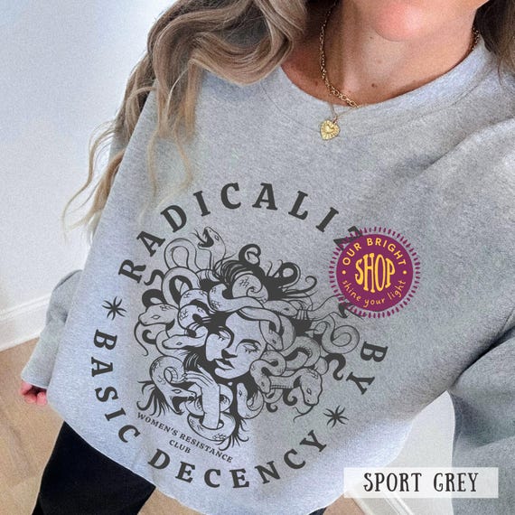Radicalized By Basic Decency Crewneck Medusa Feminist Activist Sweatshirt Social Justice and Political Protest sweatshirt gift for Feminist