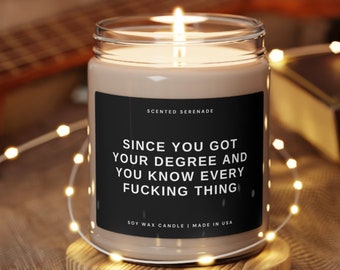 Funny Graduation Candle, Since You Got Your Degree and You know Every Fucking Thing, Gift for Grad, Graduation Gift, Gift for Graduation