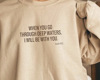 When You Go Through Deep Waters, I Will Be With You- Isaiah 43:2 Crewneck Sweatshirt Inspirational Bible Verse Apparel Christian Gift Idea