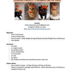 May include: Crochet pattern for a pumpkin hat for cats. The pattern includes instructions for making the hat in three parts: base and straps, stem, and face. The pattern is designed for an average-sized adult cat, but can be adjusted to fit different sizes.