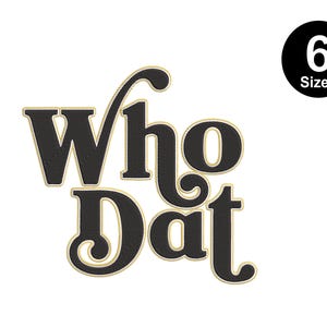 May include: An embroidery design featuring the black text Who Dat in a stylized serif font with a thin gold outline. A black circular badge in the upper right corner contains the white text 6 Sizes, indicating the available digital file options.
