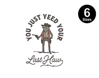You Just Yee'd Your Last Haw Embroidery Design, Instant Download, 6 Sizes