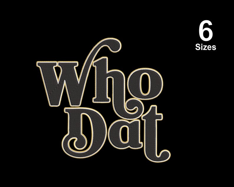 May include: An embroidery design featuring the text Who Dat in a black font with a gold outline. The letters have a stylized, decorative appearance with a prominent flourish on the W. The text 6 Sizes is displayed in white in the upper right corner.