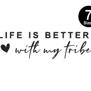 May include: Black and white typography design with a heart and the text "Life is better with my tribe".