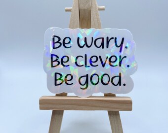 Be Wary Be Clever Be Good Sticker, Holographic Sticker, One Dark Window