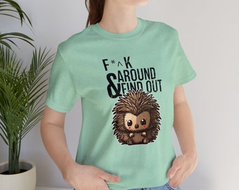 Funny Sarcastic Hedgehog T-Shirt - "F--- Around And Find Out"