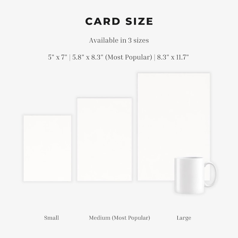 May include: A graphic displaying three blank white rectangular cards labelled Small, Medium (Most Popular), and Large. Text reads CARD SIZE, Available in 3 sizes, and 5" x 7" | 5.8" x 8.3" (Most Popular) | 8.3" x 11.7". A white mug is next to the large card.