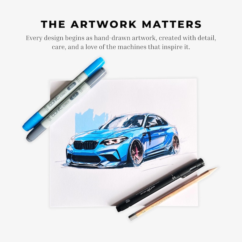 May include: A hand-drawn illustration of a blue sports car on white paper, accompanied by two Copic Ciao markers in blue and grey, a black Uni Pin fine line pen, and a wooden pencil. The text reads: THE ARTWORK MATTERS. Every design begins as hand-drawn artwork, created with detail, care, and a love of the machines that inspire it.