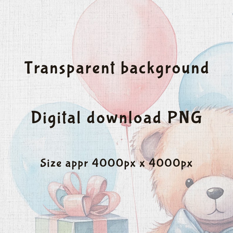 May include: A watercolour illustration of a teddy bear holding a blue ribbon, with two balloons, one pink and one blue, and a gift box with a pink bow. The background is a light beige with a subtle texture. The text "Transparent background Digital download PNG Size appr 4000px x 4000px" is written below the image.