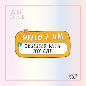 UVDTF Hello I am Obsessed with my Cat | UV Dtf Sticker| Cat lover | Waterproof Adhesive |  Girly Sticker | Uv Dtf | Cat Sticker | Stickers