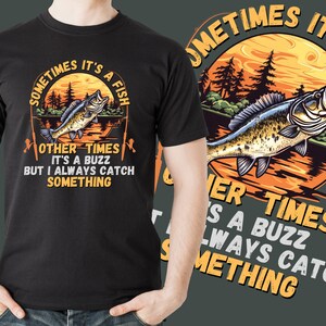 May include: Black t-shirt featuring a fishing-themed graphic. The design includes a fish jumping out of the water, a fishing rod, and the text "Sometimes it's a fish, other times it's a buzz, but I always catch something."