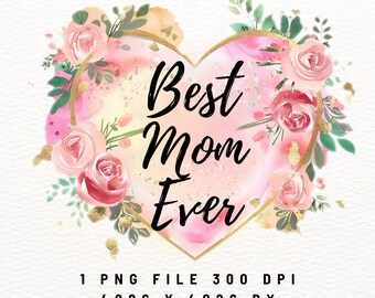 Best Mom Ever PNG, Best Mom Ever Sublimation, Mother's Day Sublimation, Floral Mom Clipart, Mother's Day PNG, Free commercial use