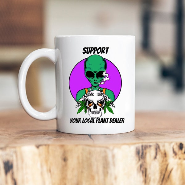 Support your local plant dealer | Funny Mug | Marijuana | Plant Lover | Gift For Her | Gift For Him | humor | Coffee Mug