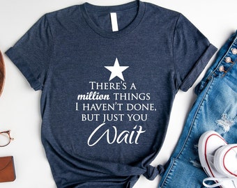 Alexander Hamilton Shirt, Hamilton Quote Tees, Broadway Musical Apparel, There's A Million Things I Haven't Done Just You Wait Shirt F320