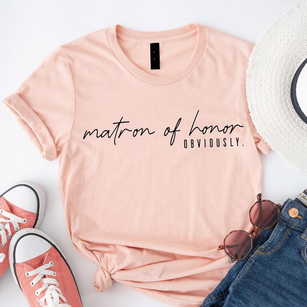 Matron Of Honor Obviously Shirt, Bridesmaid Proposal Gifts, Bachelorette Party Clothes, Bridal Shower T-Shirt, Wedding Day Apparel F019