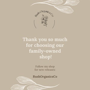 May include: A thank you message from Rush Organics Co. for choosing their family-owned shop. The message encourages customers to follow their shop for new releases. The text is in white on a light brown background with a floral design.