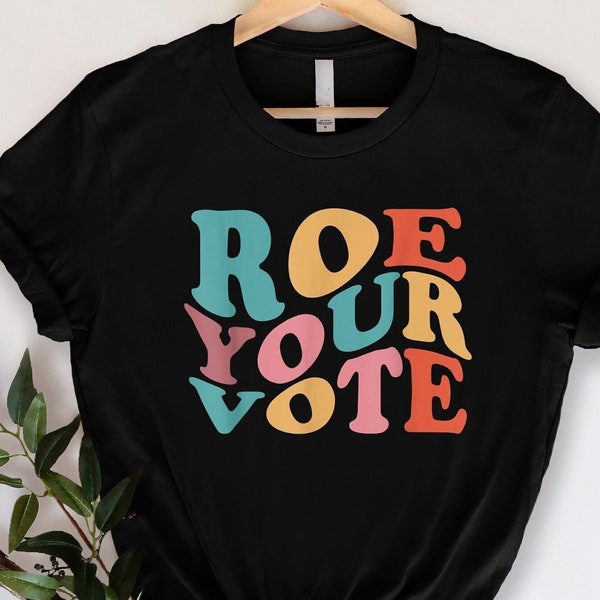 Roe Your Vote Shirt, Vote Shirt, Equality Shirt, Election Shirt, Voter Shirt, Pro Choice Shirt, Pro Roe V Wade 1973 Shirt, Feminist Gifts