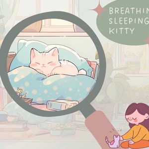 May include: A magnifying glass reveals a white cat sleeping on a blue and white patterned pillow. The cat is curled up and has its eyes closed. The text "Breathing Sleeping Kitty" is written in a green box with a white outline and stars.