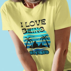 I Love Being Retired Cotton T-shirt, Casual Top Unique Design with Retirement Theme, Retirement Gift, I Love Retirement
