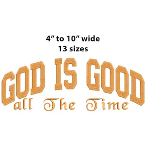 May include: Embroidered design with the words "GOD IS GOOD all The Time" in a curved arch. The text is in a gold color, with the words "4" to 10" wide, 13 sizes" above the main text.