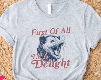 First Of All I'm A Delight Shirt, Opossum Shirt, Funny Opossum Shirt, Opossum Lover Shirt, Funny Shirt, Angry Opossum Shirt, Gift For Her
