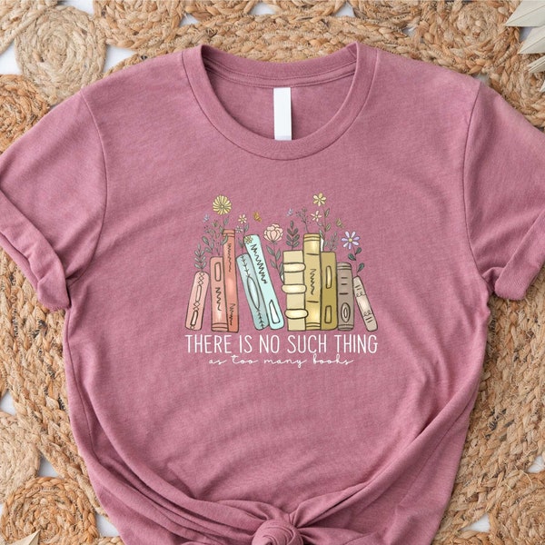 There Is No Such Thing As Too Many Books Shirt, Reading Book Lover Shirt, Librarian Shirt, Book Lover Gift, Bibliophile Shirt, Blogger Shirt