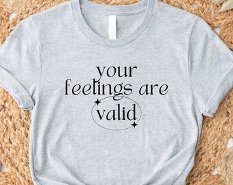 Your Feelings Are Valid Shirt, Mental Health Awareness Week Shirt, Daily Affirmation Shirt, Anxiety Shirt, Support Shirt, Gift for You