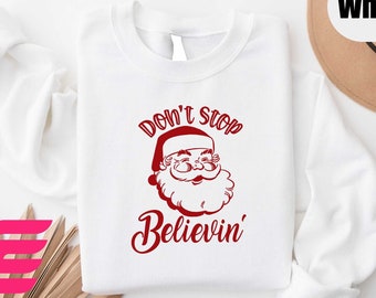 Don't Stop Believin Sweatshirt, Christmas Sweatshirt, Christmas Santa Claus Sweater, Christmas North Shirt, Merry Xmas Tee, Christmas Gift