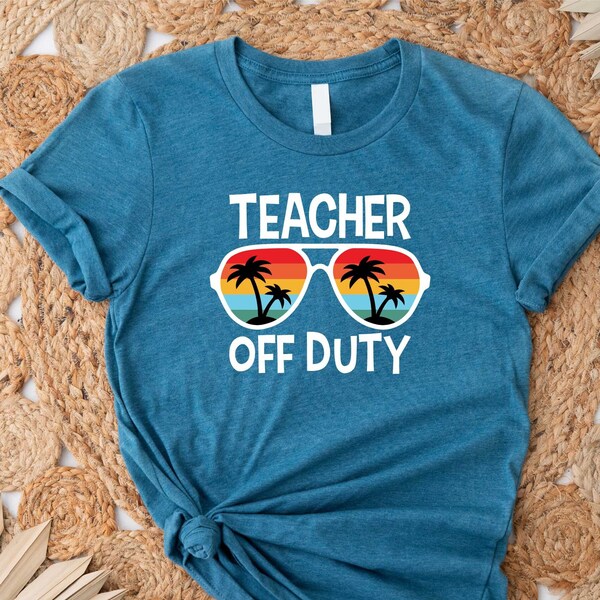 Teacher Off Duty Shirt, Teacher Gift, Funny Teacher Shirt, Summer Vacation Shirt, End of School Year, Teacher Appreciation Shirt, Teacher