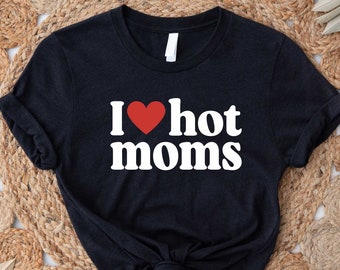 I Love Hot Moms Shirt, Heart Hot Moms Shirt, Love Hot Moms Black T-Shirt, Mom Shirt, Mother Day Gift, Mother Day Shirt, Mommy Shirt