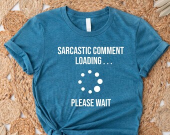 Sarcasm Lover T-Shirt, Sarcastic Comment Loading T Shirt, Humor Tshirt, Cool Birthday Shirt, Please Wait Shirt, Gift For Him, Funny Shirts