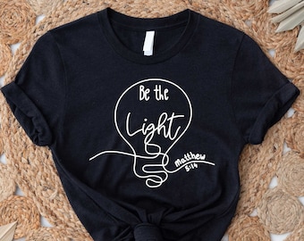Be The Light Shirt, Christian Shirt, Bible Verse Shirt, Church Shirt, Gift for Her, Faith Tshirt, Religious Shirt, Christian Apparel