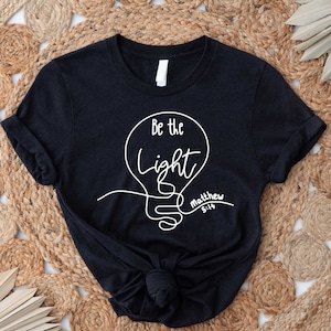 Be The Light Shirt, Christian Shirt, Bible Verse Shirt, Church Shirt, Gift for Her, Faith Tshirt, Religious Shirt, Christian Apparel