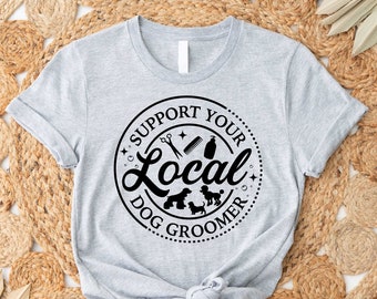 Support Your Local Dog Groomer Shirt,Gift For Dog Groomer, Dog Groomer Gift, Dog Groomer Shirt, Pet Groomer Gifts, Funny Dog Groomer