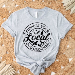 Support Your Local Dog Groomer Shirt,Gift For Dog Groomer, Dog Groomer Gift, Dog Groomer Shirt, Pet Groomer Gifts, Funny Dog Groomer