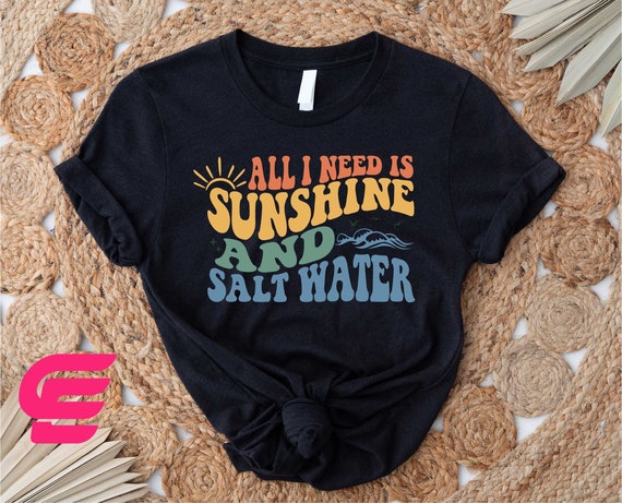 All I Need Is Sunshine And  Salt Water Shirt,Salty Shirt,Sunshine Shirt,Beach Shirt,Ocean Shirt,Beach Bum Shirt,Saltwater Shirt,Summer Shirt