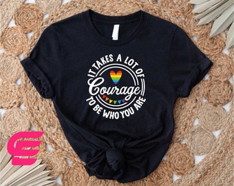 It Takes A Lot Of Courage To Be Who You Are Shirt, Rainbow Shirt, LGBT Shirt, Pride Shirt, LGBTQ Shirt,Gay Shirt,Lesbian Shirt,Human Rights