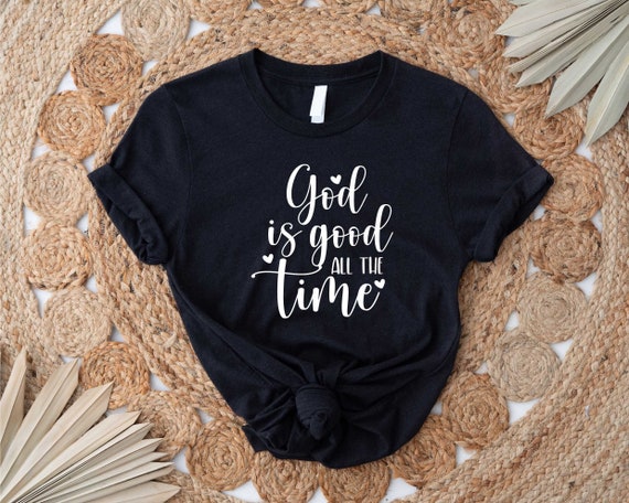 God is Good All The Time Shirt, God Lover Shirt, Christian Shirt, Church Shirt, Religious Tee, Bible Verse Shirt, Jesus Lover Tee, Jesus Tee