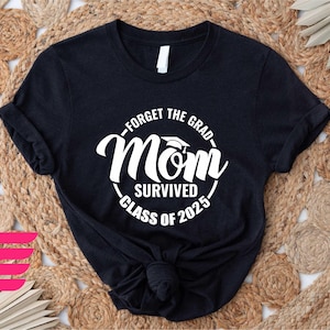 Forget The Grad Mom Survived Class Of 2025 Shirt, Survived Class Of 2025 T-shirt, Sarcastic Grad Sweatshirt, Funny Graduation Shirt