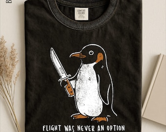 Flight Was Never An Option Shirt, Funny Penguin Sweatshirt, Dark Humor Gift, Sarcastic Sweater, Comfort Colors T-Shirt